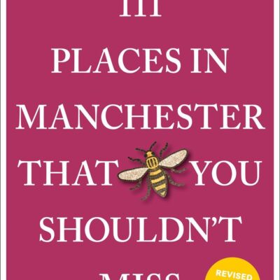 111 Places In Manchester That You Shouldn't Miss